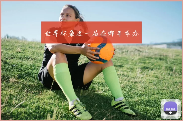 世界杯最近一届在哪年举办