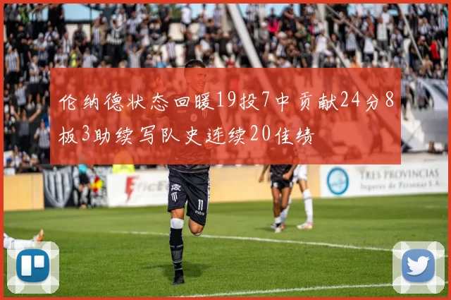 伦纳德状态回暖19投7中贡献24分8板3助续写队史连续20佳绩