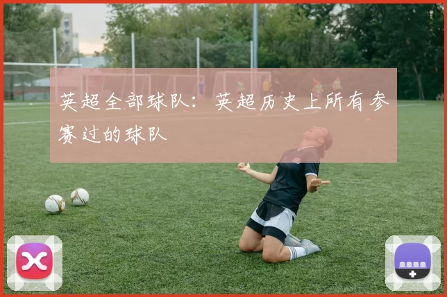 英超全部球队：英超历史上所有参赛过的球队