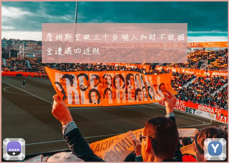 詹姆斯空砍三十分湖人加时不敌掘金遭遇四连败