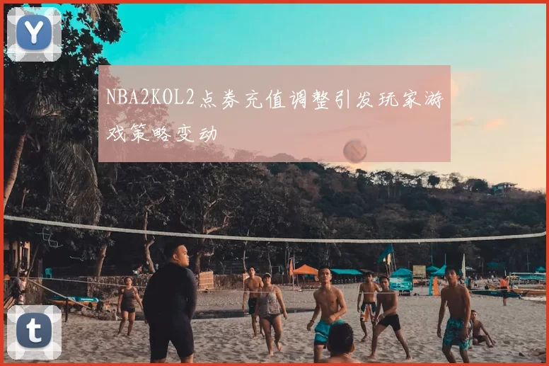 NBA2KOL2点券充值调整引发玩家游戏策略变动