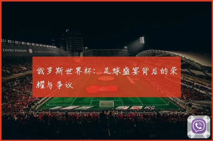俄罗斯世界杯:足球盛宴背后的荣耀与争议