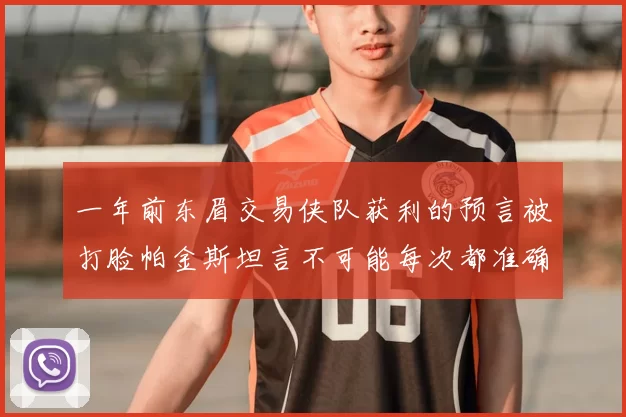 一年前东眉交易侠队获利的预言被打脸帕金斯坦言不可能每次都准确