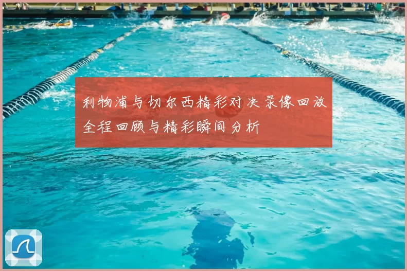 利物浦与切尔西精彩对决录像回放全程回顾与精彩瞬间分析