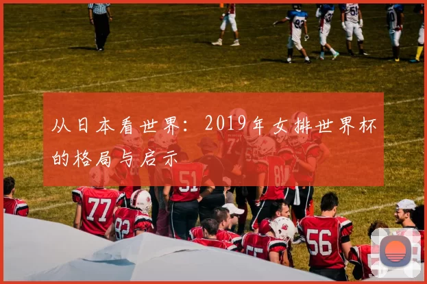 从日本看世界：2019年女排世界杯的格局与启示