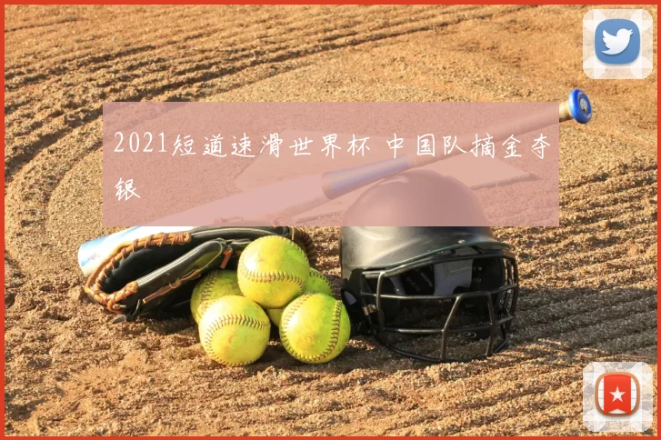 2021短道速滑世界杯 中国队摘金夺银