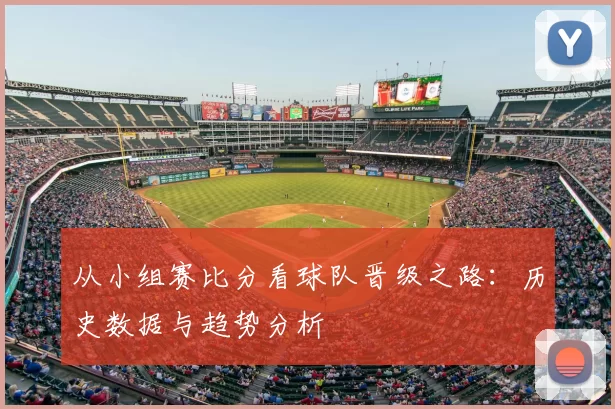 从小组赛比分看球队晋级之路:历史数据与趋势分析