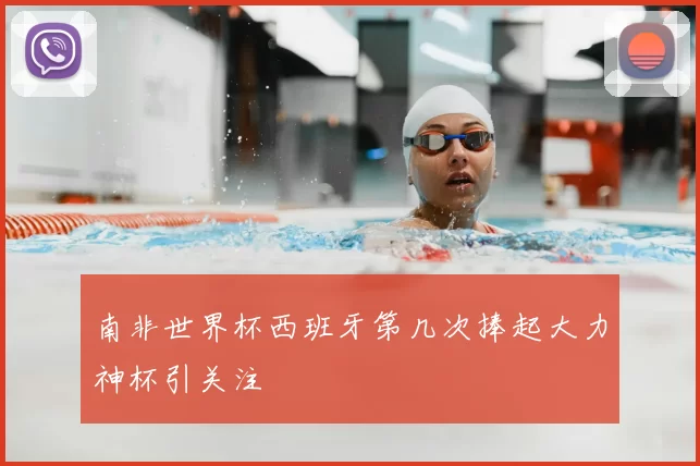 南非世界杯西班牙第几次捧起大力神杯引关注