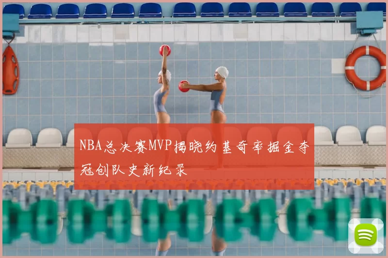 NBA总决赛MVP揭晓约基奇率掘金夺冠创队史新纪录
